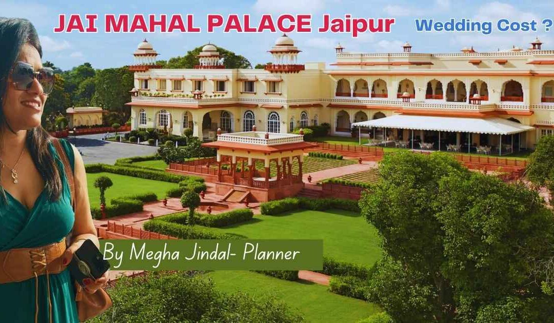 Discover Jai Mahal Palace Wedding cost guide and Details – A Royal Wedding Curated by Megha Jindal